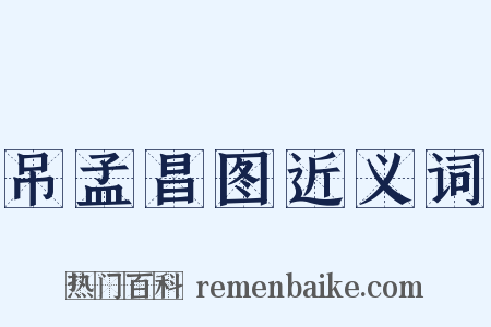 吊孟昌图近义词是什么意思的图片